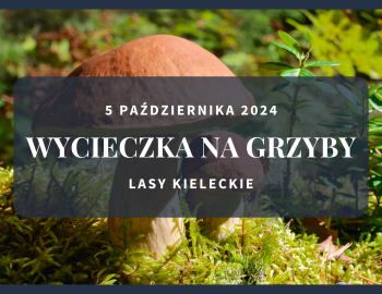 Zapraszamy wszystkich chętnych na sobotnią wycieczkę na grzyby!